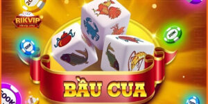 Cách chơi Bầu Cua RikVIP đơn giản và dễ hiểu