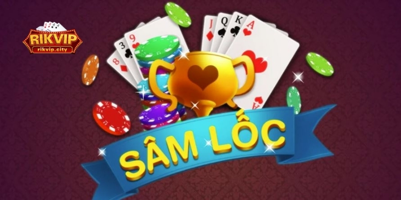 Tìm hiểu về Game bài đổi thưởng Sâm Lốc RikVIP